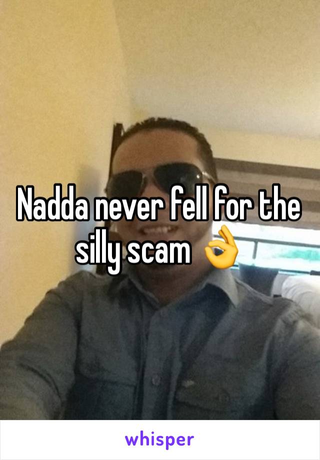 Nadda never fell for the silly scam 👌