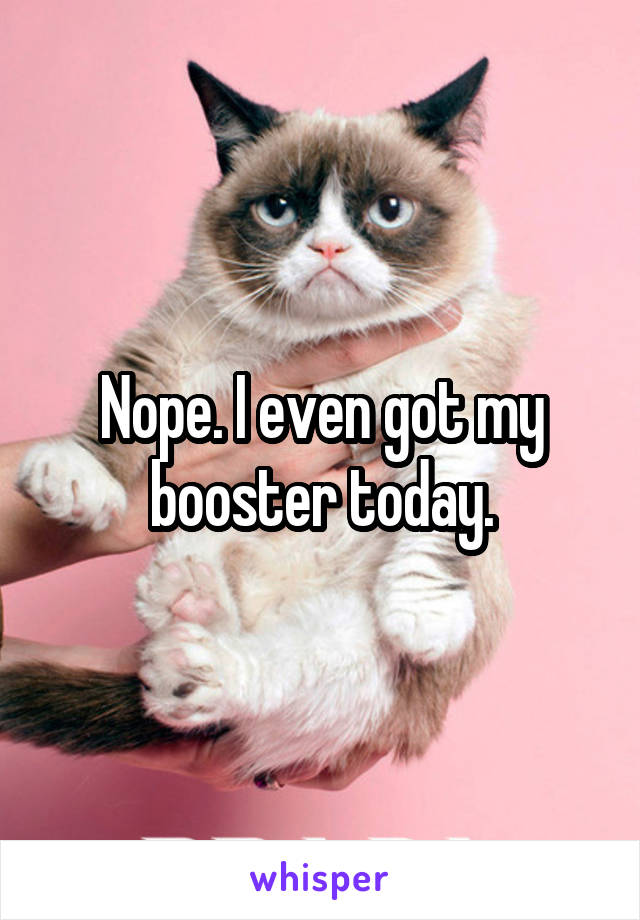 Nope. I even got my booster today.