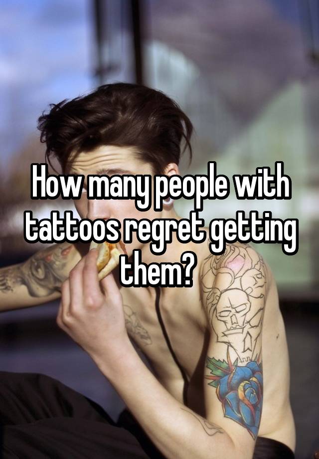 How many people with tattoos regret getting them? 