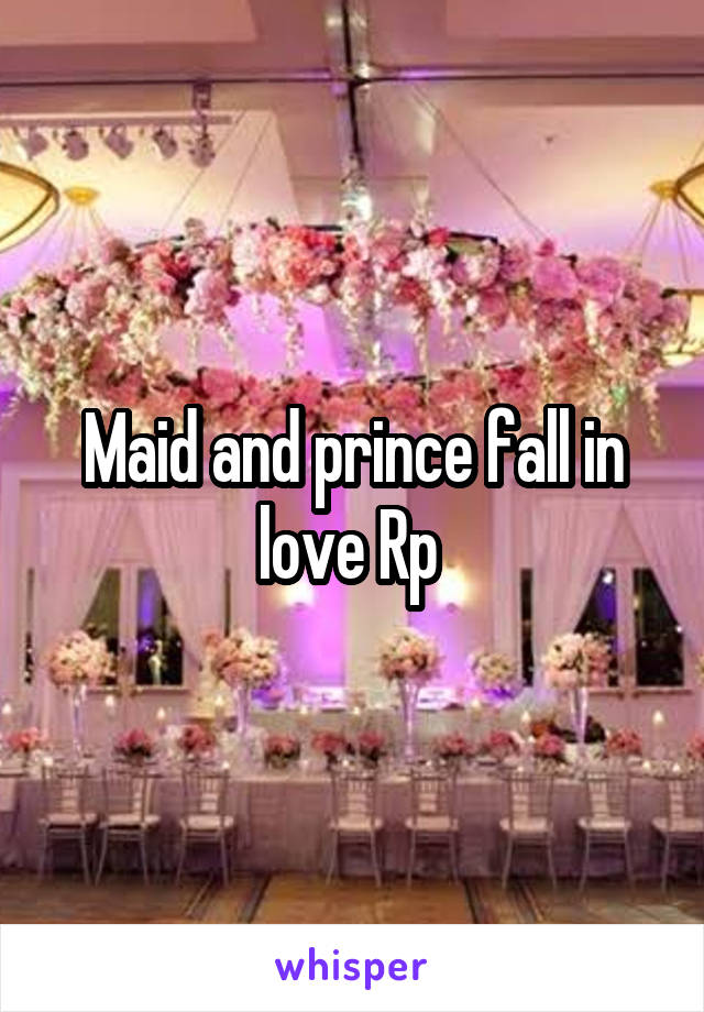 Maid and prince fall in love Rp 