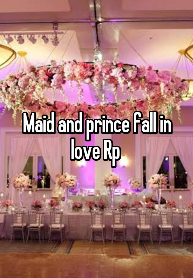 Maid and prince fall in love Rp 