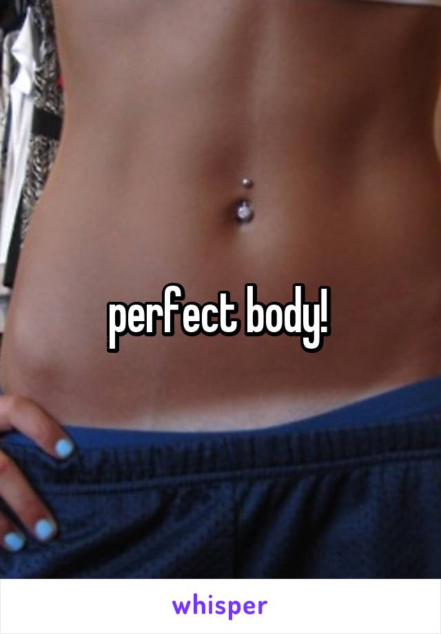 perfect body! 