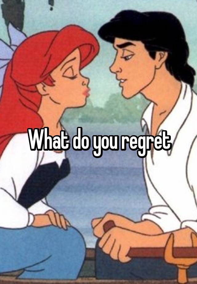 What do you regret