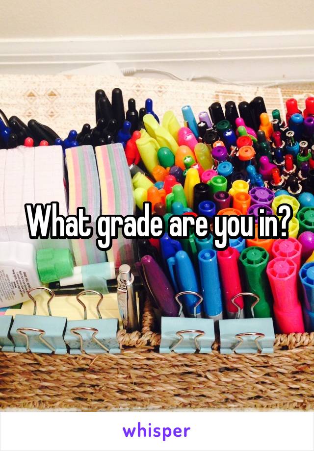 What grade are you in?