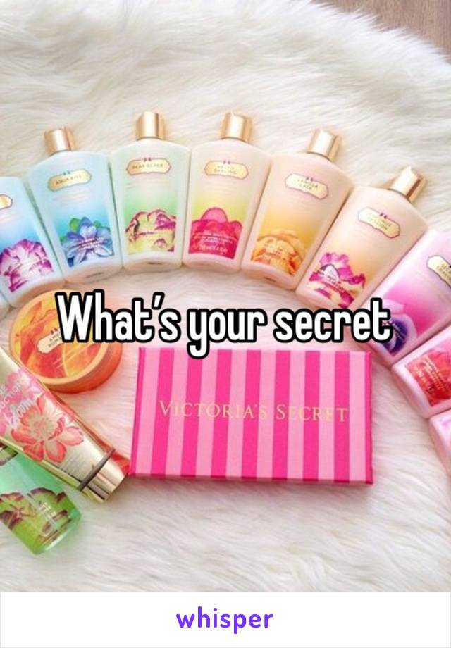 What’s your secret 