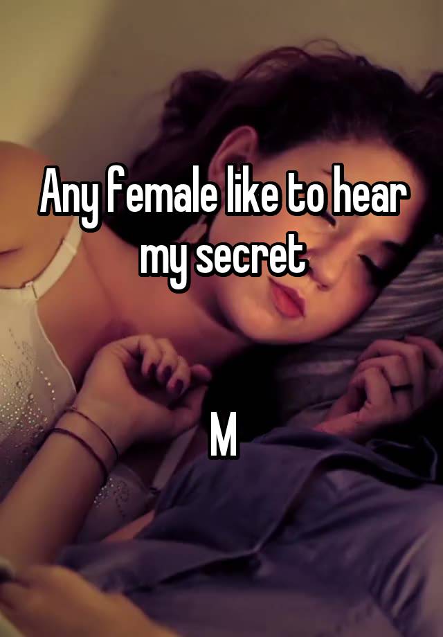 Any female like to hear my secret


M