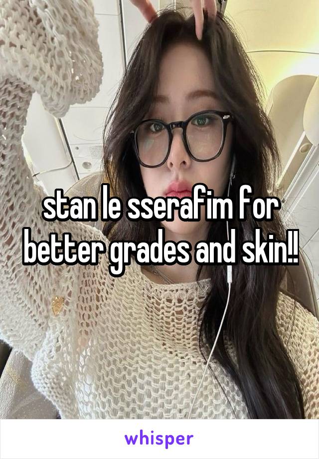 stan le sserafim for better grades and skin!!