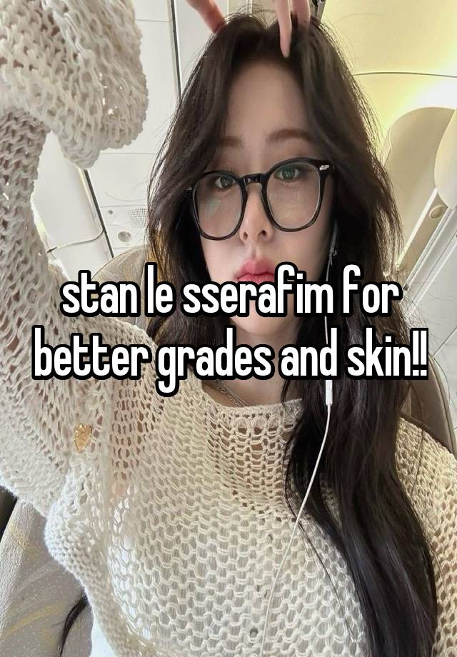 stan le sserafim for better grades and skin!!