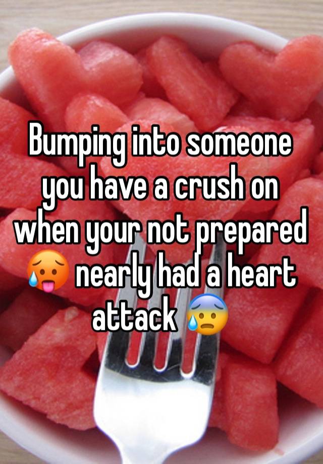 Bumping into someone you have a crush on when your not prepared 🥵 nearly had a heart attack 😰 