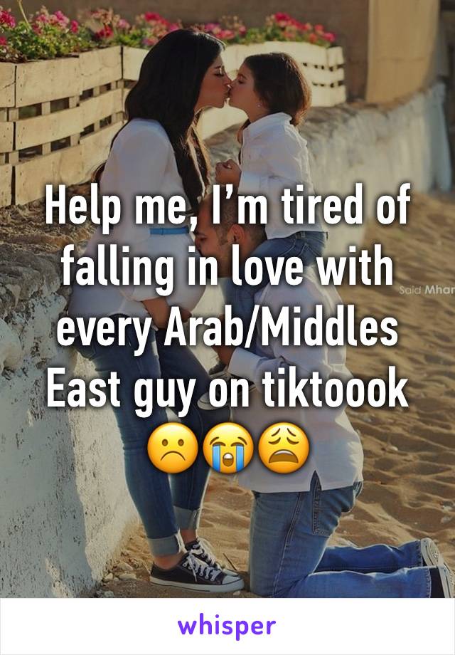 Help me, I’m tired of falling in love with every Arab/Middles East guy on tiktoook ☹️😭😩