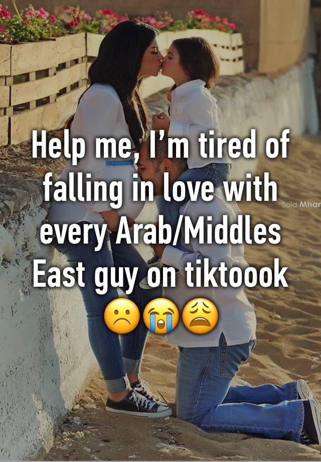 Help me, I’m tired of falling in love with every Arab/Middles East guy on tiktoook ☹️😭😩