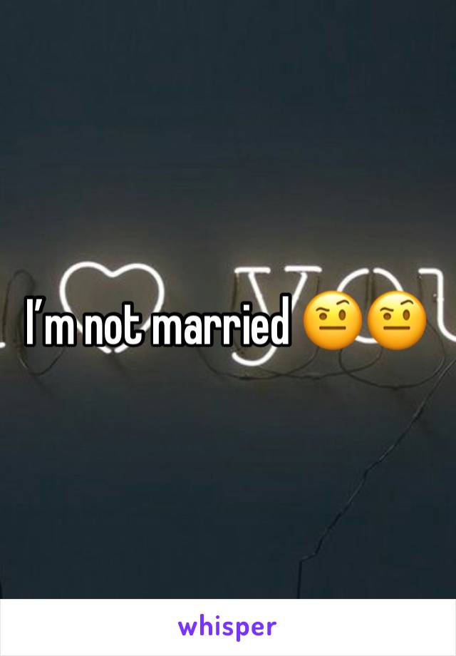 I’m not married 🤨🤨