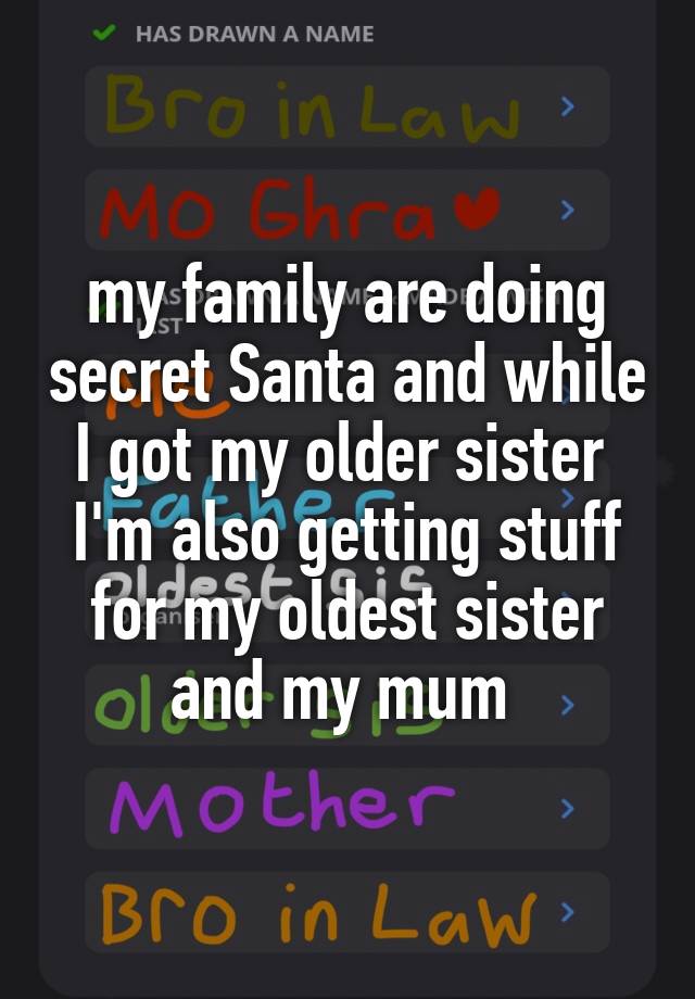 my family are doing secret Santa and while I got my older sister  I'm also getting stuff for my oldest sister and my mum 