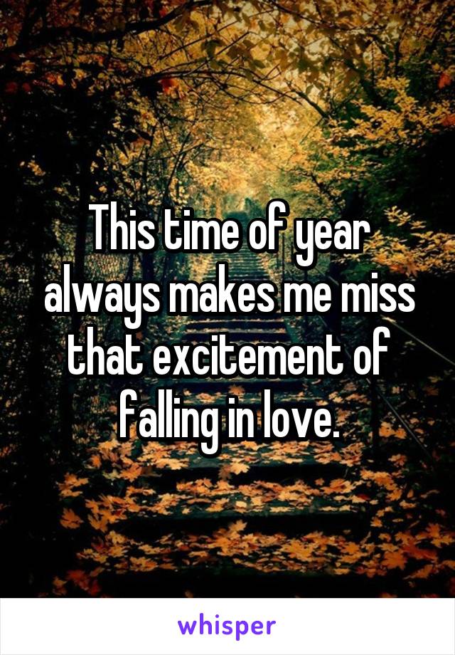 This time of year always makes me miss that excitement of falling in love.