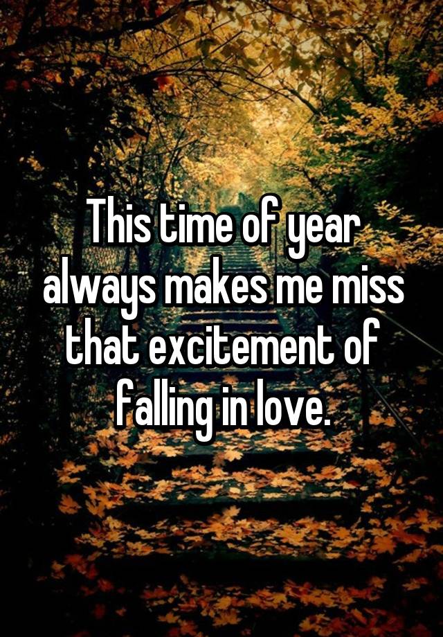 This time of year always makes me miss that excitement of falling in love.