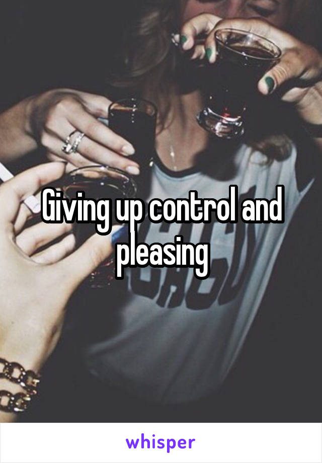 Giving up control and pleasing