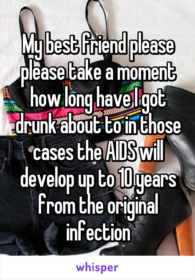 My best friend please please take a moment how long have I got drunk about to in those cases the AIDS will develop up to 10 years from the original infection