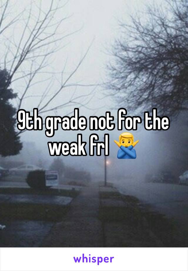 9th grade not for the weak frl 🙅‍♂️