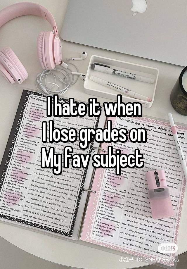 I hate it when
I lose grades on
My fav subject 