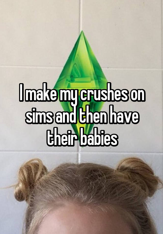 I make my crushes on sims and then have their babies