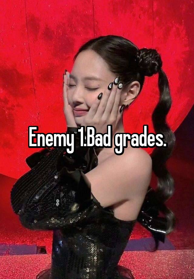 Enemy 1.Bad grades.