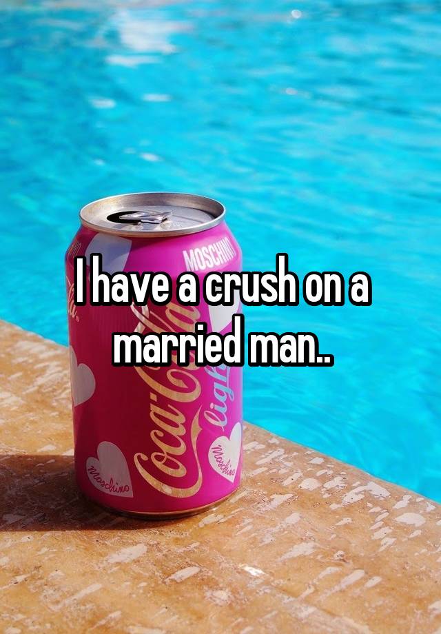 I have a crush on a married man..