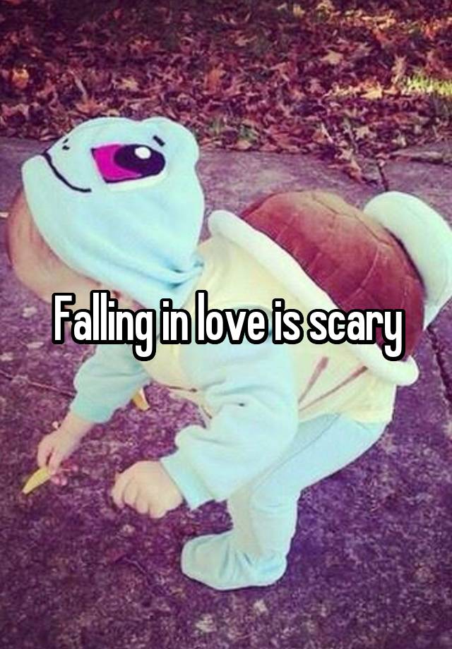 Falling in love is scary