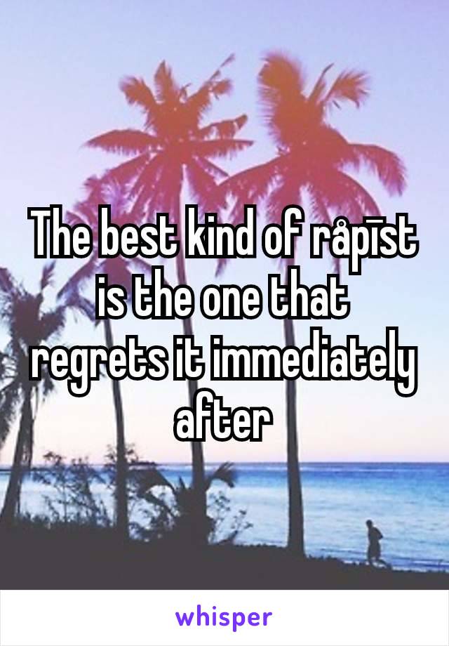 The best kind of råpīst is the one that regrets it immediately after