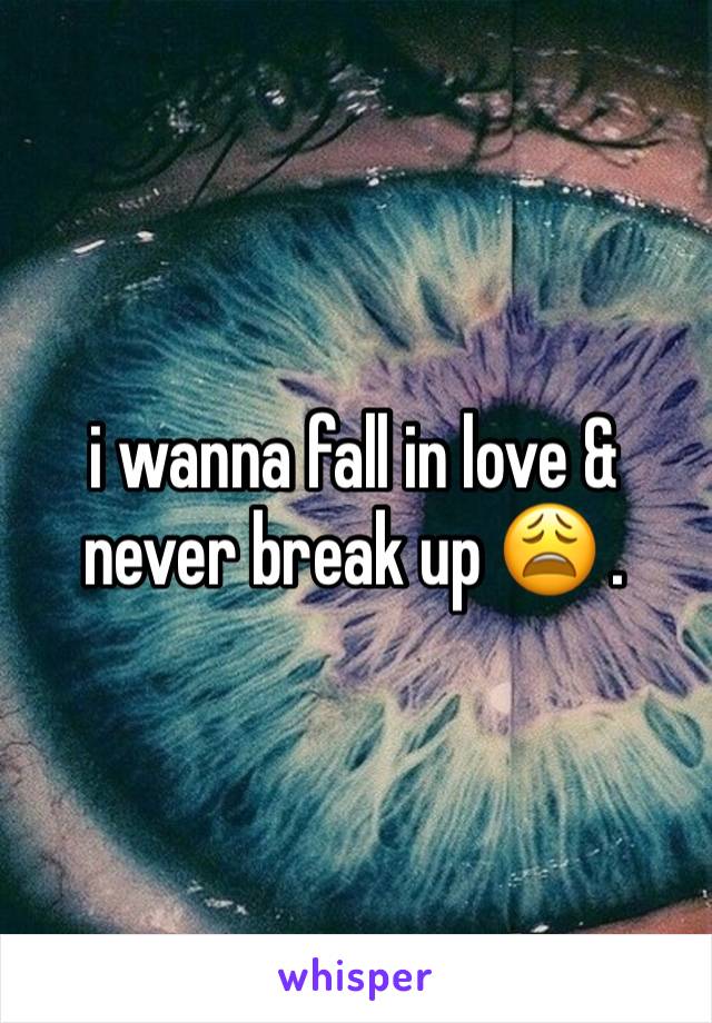 i wanna fall in love & never break up 😩 .