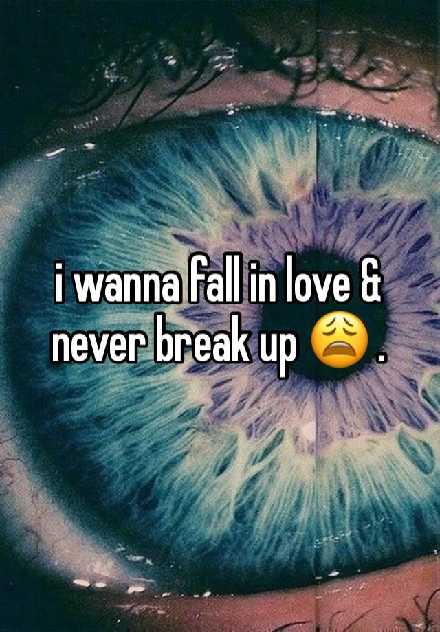 i wanna fall in love & never break up 😩 .