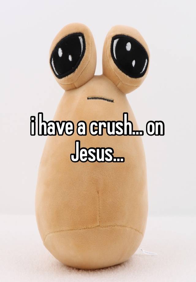 i have a crush… on Jesus…