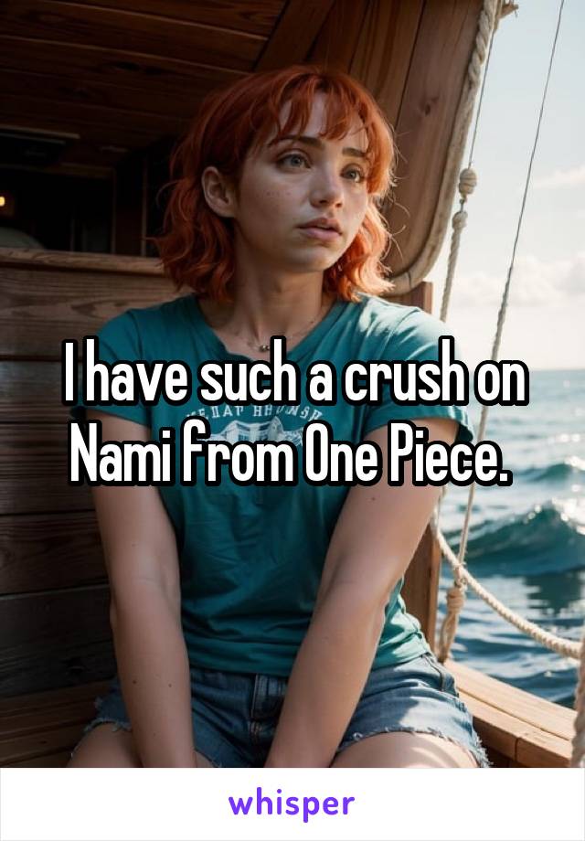 I have such a crush on Nami from One Piece. 