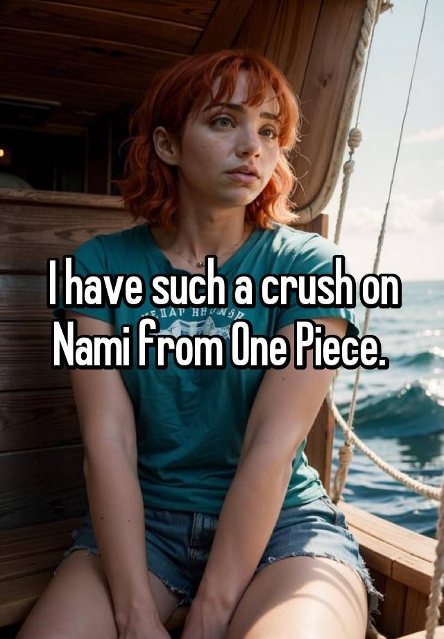 I have such a crush on Nami from One Piece. 