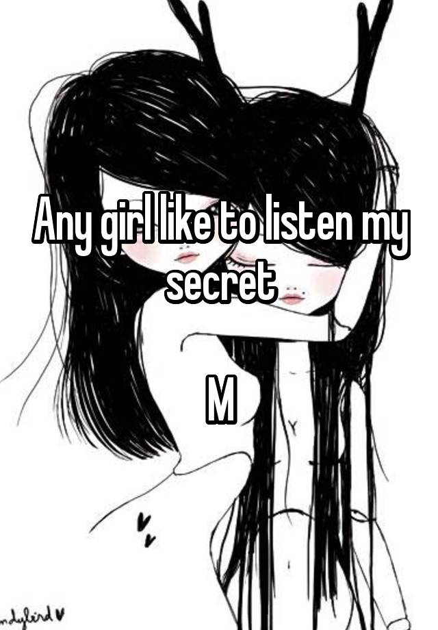 Any girl like to listen my secret

M