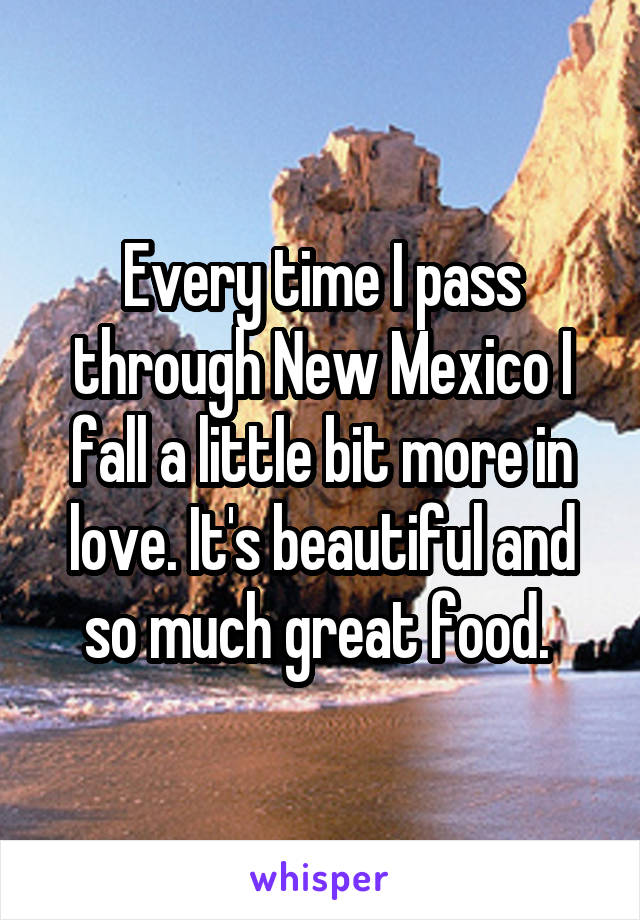 Every time I pass through New Mexico I fall a little bit more in love. It's beautiful and so much great food. 