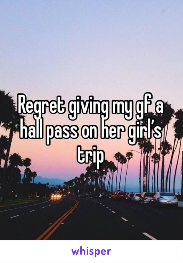 Regret giving my gf a hall pass on her girl’s trip