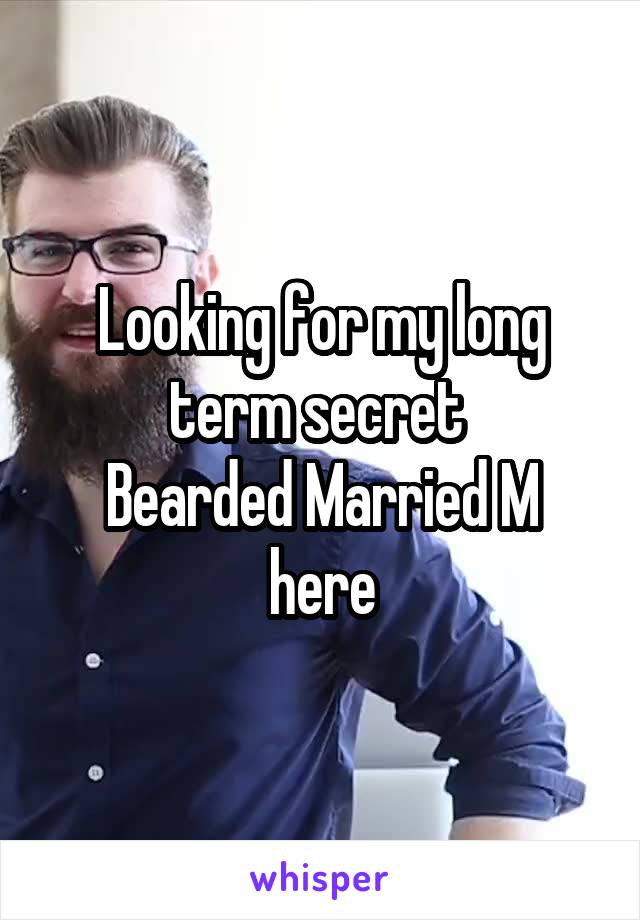 Looking for my long term secret 
Bearded Married M here