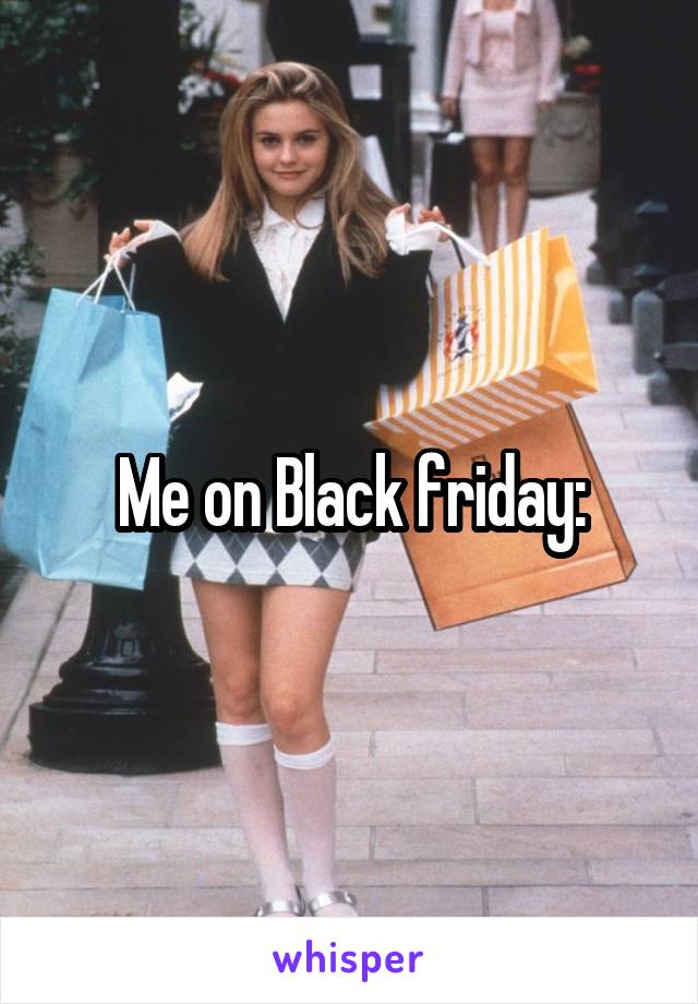 Me on Black friday: