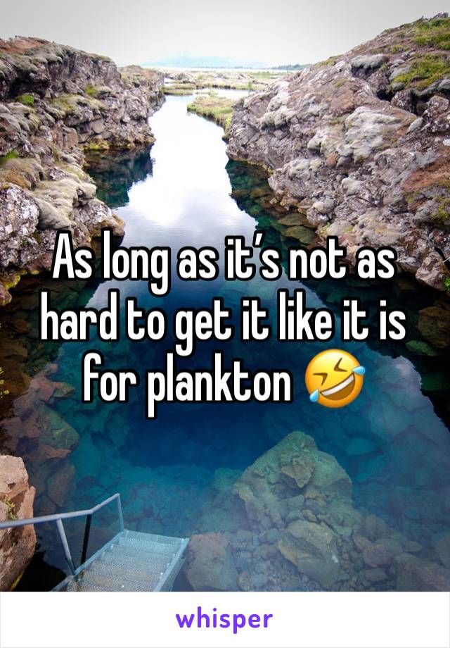 As long as it’s not as hard to get it like it is for plankton 🤣