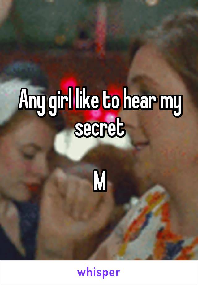 Any girl like to hear my secret

M