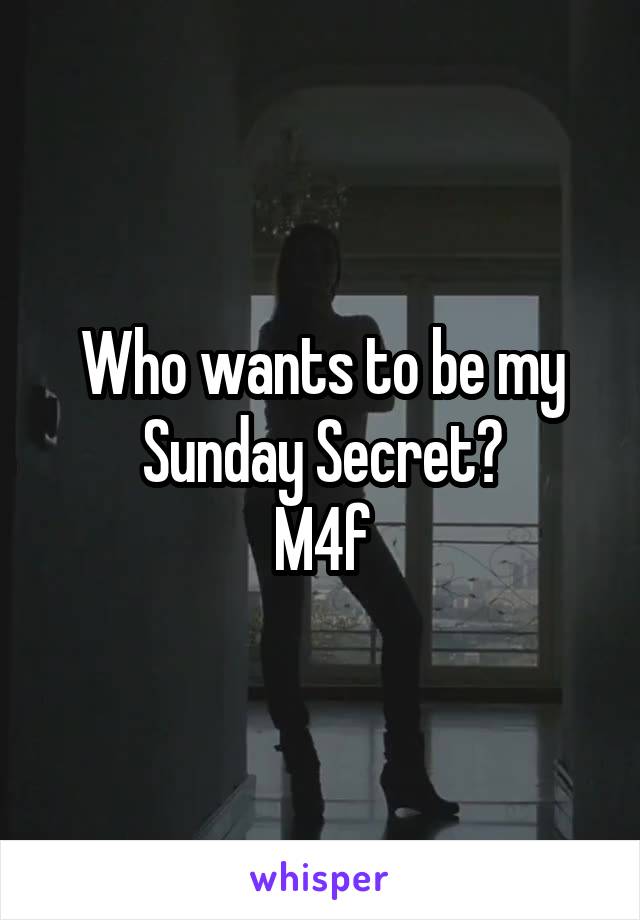 Who wants to be my Sunday Secret?
M4f