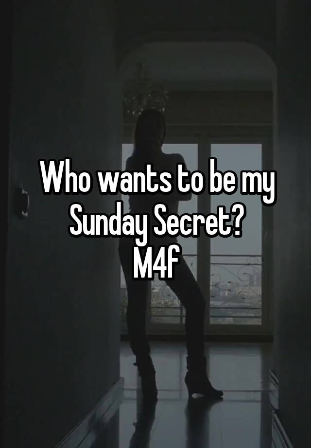 Who wants to be my Sunday Secret?
M4f