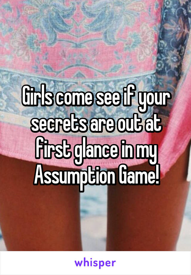 Girls come see if your secrets are out at first glance in my Assumption Game!