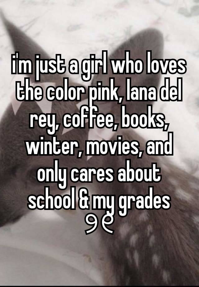 i'm just a girl who loves the color pink, lana del rey, coffee, books, winter, movies, and only cares about school & my grades ୨୧