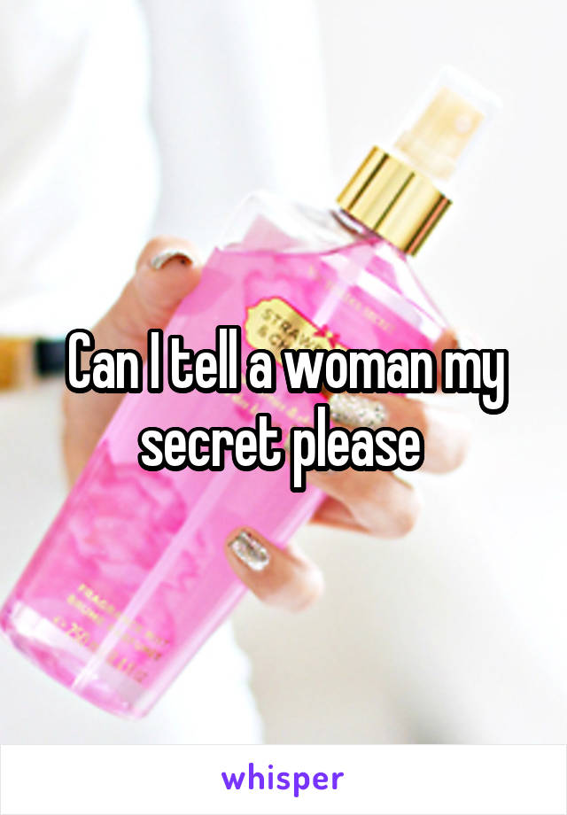 Can I tell a woman my secret please 