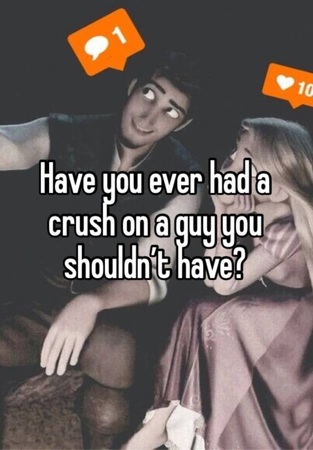 Have you ever had a crush on a guy you shouldn’t have? 