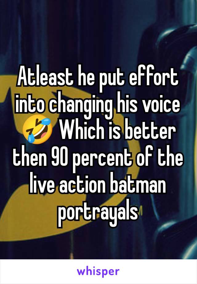 Atleast he put effort into changing his voice
🤣 Which is better then 90 percent of the live action batman portrayals