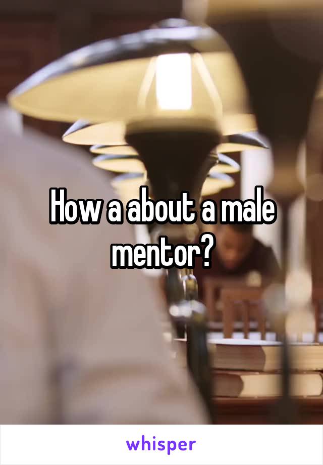 How a about a male mentor?