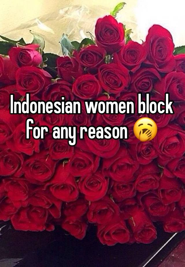 Indonesian women block for any reason 🥱