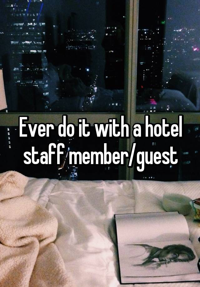Ever do it with a hotel staff member/guest